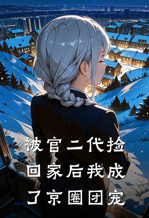 被官二代捡回家后我成了京圈团宠(吴所畏岳悦)全文免费在线阅读_被官二代捡回家后我成了京圈团宠热门小说