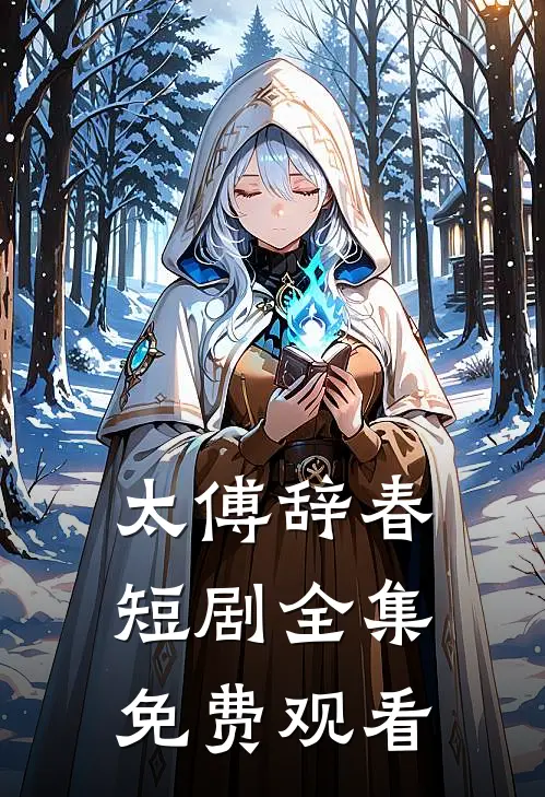 太傅辞春短剧全集免费观看