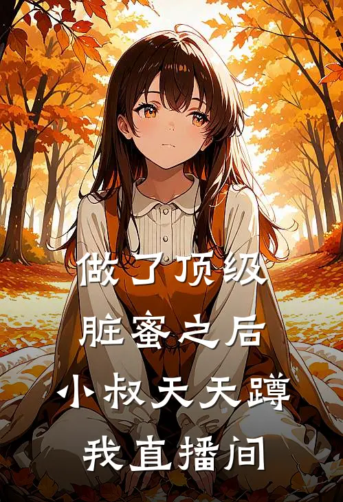 做了顶级脏蜜之后，小叔天天蹲我直播间