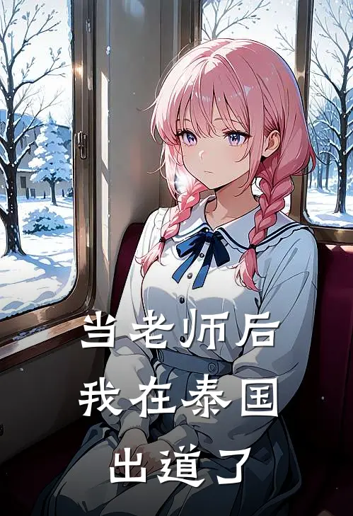 林楠顾圆《当老师后我在泰国出道了》_(林楠顾圆)热门小说