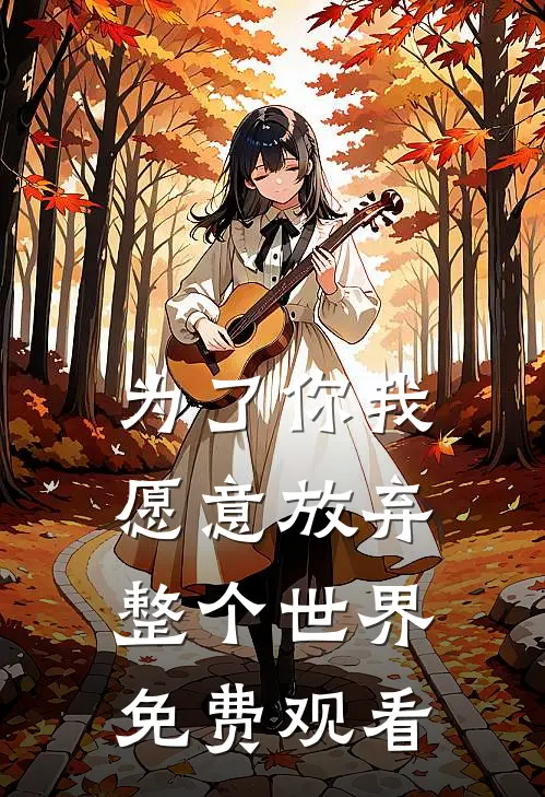 为了你我愿意放弃整个世界免费观看