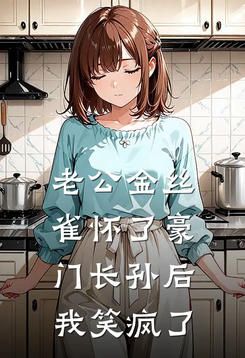 老公金丝雀怀了豪门长孙后，我笑疯了宋知微季宴州免费小说_完本免费小说老公金丝雀怀了豪门长孙后，我笑疯了宋知微季宴州