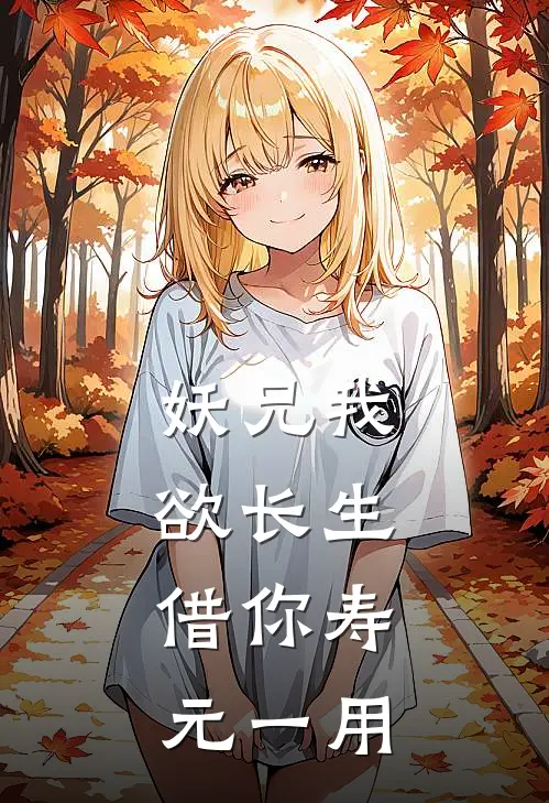 妖兄我欲长生，借你寿元一用(蔺昭昭爷)热门网络小说_最新章节列表妖兄我欲长生，借你寿元一用(蔺昭昭爷)