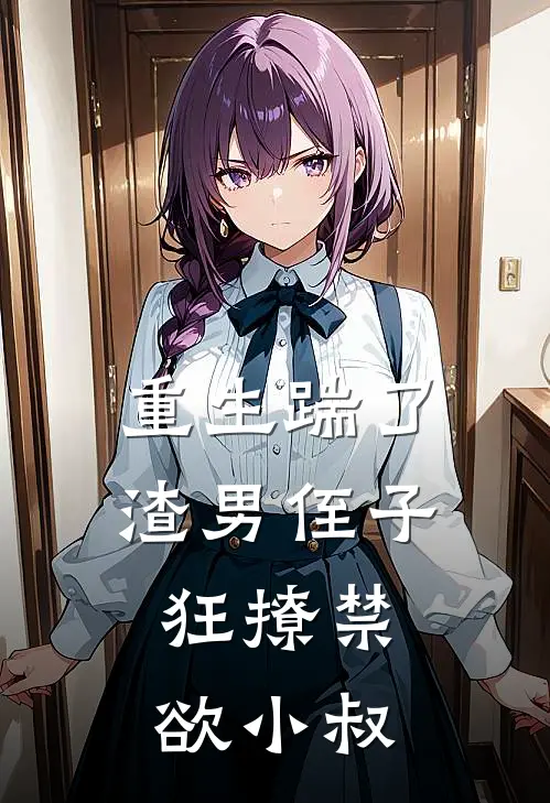 陆凛苏晚晴重生踹了渣男侄子，狂撩禁欲小叔完结版在线阅读_重生踹了渣男侄子，狂撩禁欲小叔全集免费在线阅读