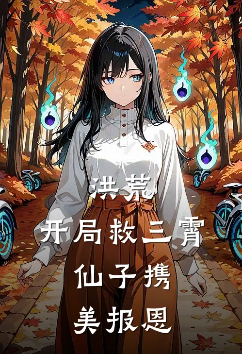 洪荒：开局救三霄，仙子携美报恩多宝江醇免费小说在线阅读_最新章节列表洪荒：开局救三霄，仙子携美报恩(多宝江醇)