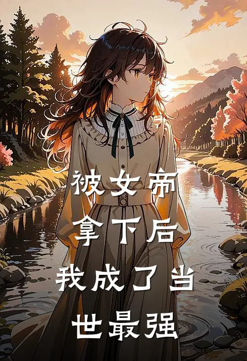 被女帝拿下后，我成了当世最强