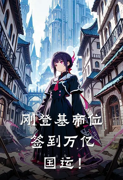 刚登基帝位，签到万亿国运！(李烨刘墉)完整版小说全文免费阅读_免费阅读无弹窗刚登基帝位，签到万亿国运！李烨刘墉