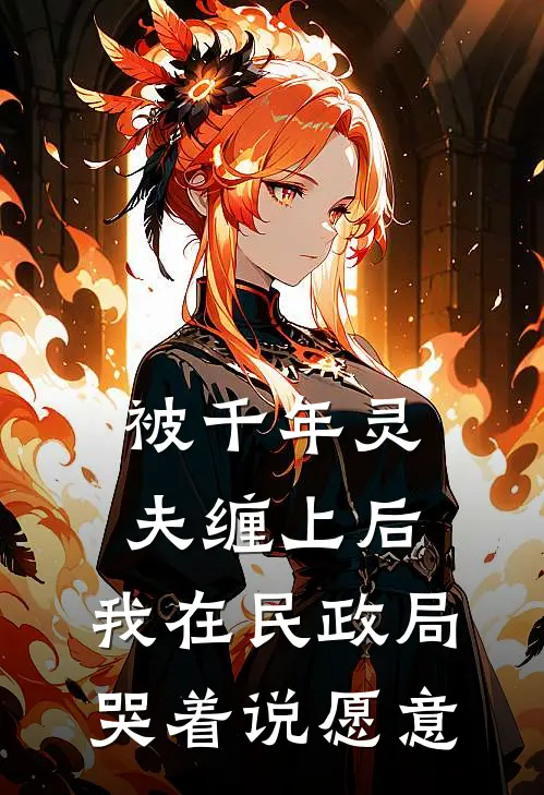 被千年灵夫缠上后，我在民政局哭着说愿意灵夫赵灵免费小说在线阅读_热门小说在线阅读被千年灵夫缠上后，我在民政局哭着说愿意灵夫赵灵