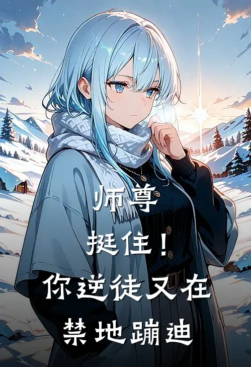 师尊，挺住！你逆徒又在禁地蹦迪陆清舟沐星萤热门的网络小说_热门的网络小说师尊，挺住！你逆徒又在禁地蹦迪(陆清舟沐星萤)