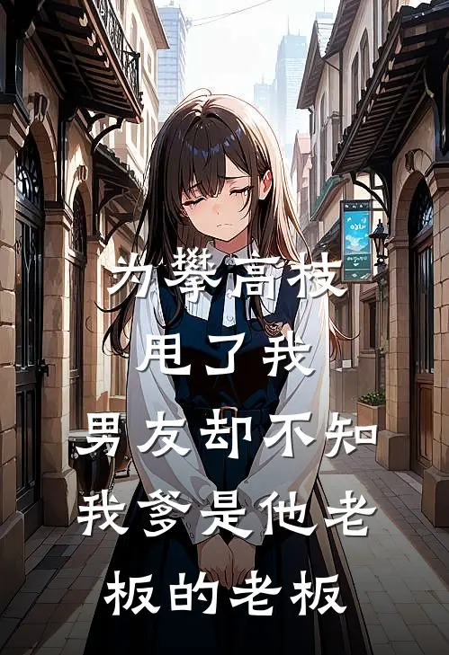 为攀高枝甩了我，男友却不知我爹是他老板的老板(简凝陆泽)免费阅读完整版小说_完结免费小说为攀高枝甩了我，男友却不知我爹是他老板的老板(简凝陆泽)