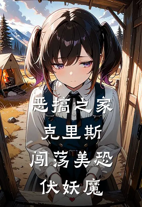 恶搞之家克里斯，闯荡美恐伏妖魔克里斯皮特热门小说免费阅读_网络热门小说恶搞之家克里斯，闯荡美恐伏妖魔(克里斯皮特)