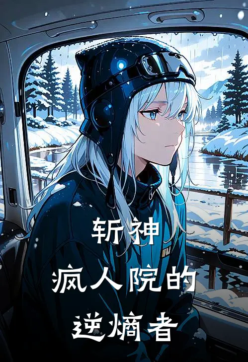 斩神：疯人院的逆熵者林野林野哥免费小说阅读_免费小说大全斩神：疯人院的逆熵者(林野林野哥)