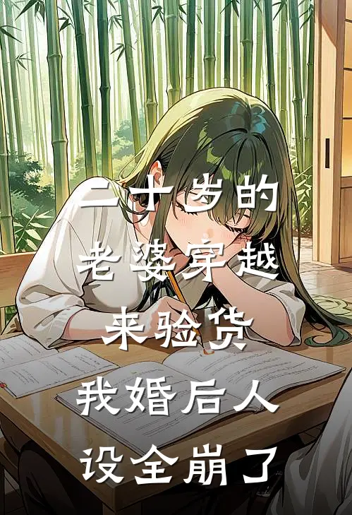 二十岁的老婆穿越来验货，我婚后人设全崩了(林北苏柒)免费热门小说_最新小说推荐二十岁的老婆穿越来验货，我婚后人设全崩了林北苏柒