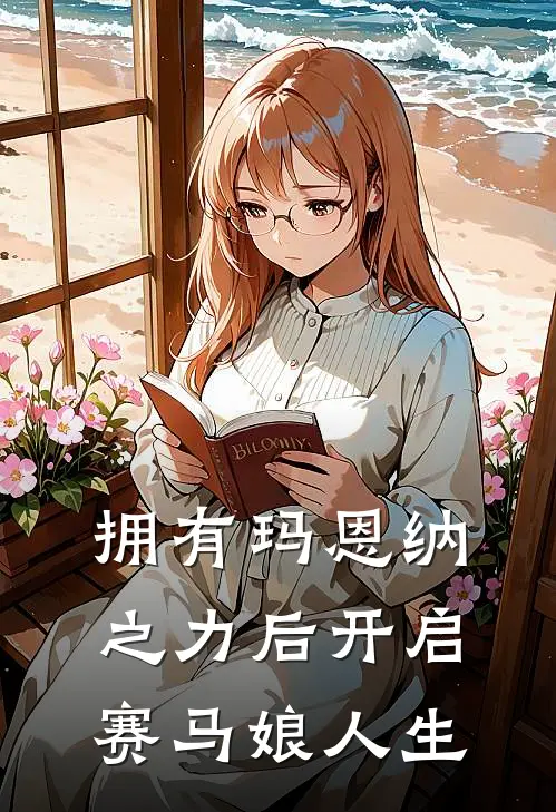 拥有玛恩纳之力后开启赛马娘人生金华未耀荣光免费小说在线看_完本小说阅读拥有玛恩纳之力后开启赛马娘人生(金华未耀荣光)