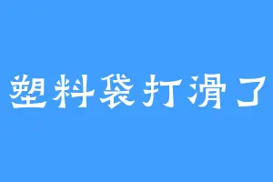 塑料袋打滑了