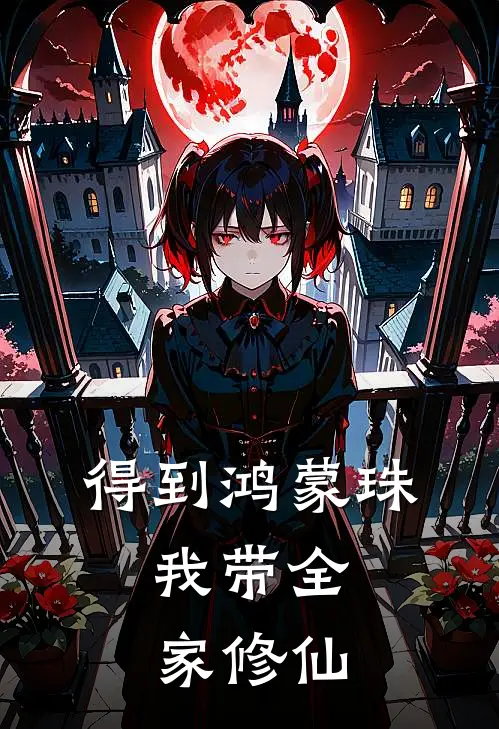 得到鸿蒙珠，我带全家修仙(梁海巨蝎)最新小说全文阅读_最新章节列表得到鸿蒙珠，我带全家修仙(梁海巨蝎)