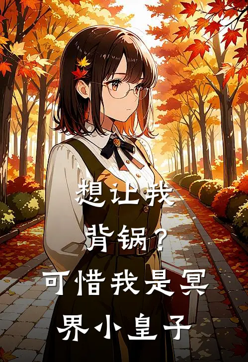 想让我背锅？可惜我是冥界小皇子(秦风玄机道长)完本小说大全_完本热门小说想让我背锅？可惜我是冥界小皇子秦风玄机道长