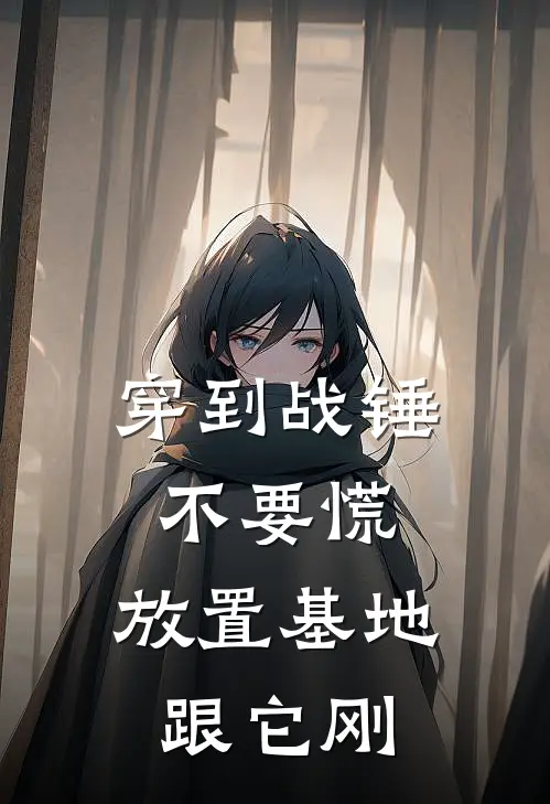 穿到战锤不要慌，放置基地跟它刚(司阳江源)热门小说在线阅读_热门小说穿到战锤不要慌，放置基地跟它刚(司阳江源)