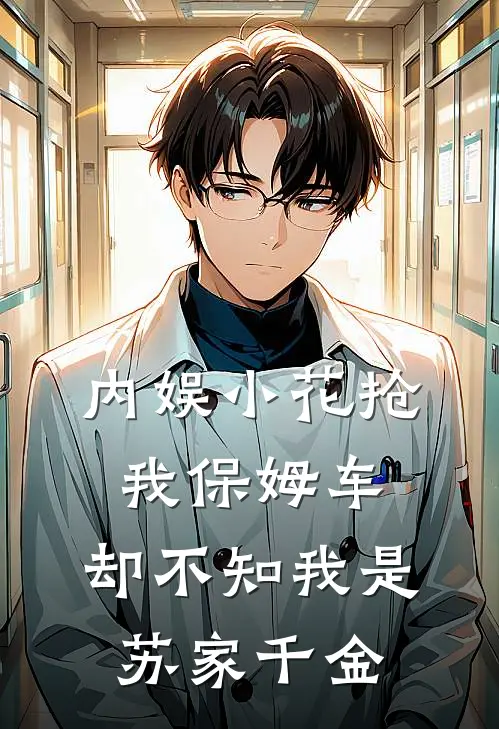 内娱小花抢我保姆车，却不知我是苏家千金