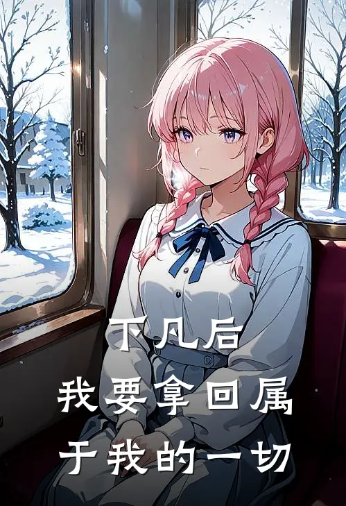 顾清张柏下凡后，我要拿回属于我的一切完结版在线阅读_下凡后，我要拿回属于我的一切全集免费在线阅读